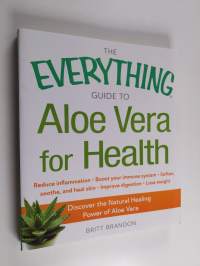 The Everything Guide to Aloe Vera for Health - Discover the Natural Healing Power of Aloe Vera
