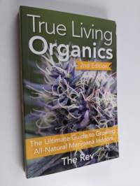True Living Organics - The Ultimate Guide to Growing All-Natural Marijuana Indoors