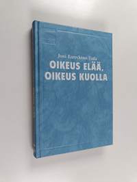 Oikeus elää, oikeus kuolla : itsemurha, eutanasia, kärsimys, armo