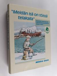 &quot;Meidän isä on töissä telakalla&quot; - Rauma-Repolan laivanrakennus 1945-1991