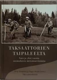 Taksaattorien taipaleelta - Sata ja yksi vuotta suomalaista metsänarviointia.  (Metsätieteet, metsäsuunnittelu, metsäntutkijat, maa- ja metsätalous)