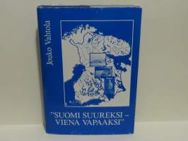 &quot;Suomi suureksi - Viena vapaaksi&quot;. Valkoisen Suomen pyrkimykset Itä-Karjalan valtaamiseksi vuonna 1918