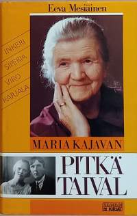 Maria Kajavan pitkä taival - Inkeri, Siperia, Viro, Karjala. (Muistelmat, todenperäiset)