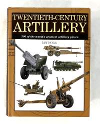 Twentieth-Century Artillery: 300 of the world&#039;s greatest artillery pieces