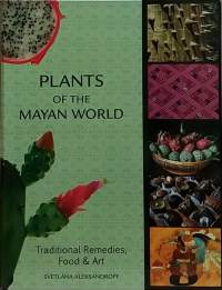 Plants of the Mayan World. (Botaniikka, lääkekasvit, koristekasvit, kasvikulttuuri, ruokakasvit)