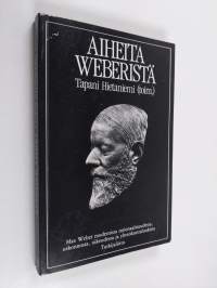 Aiheita Weberistä : Max Weber modernista rationaalisuudesta, uskonnosta, oikeudesta ja yhteiskuntaluokista