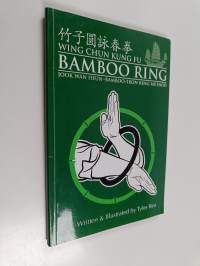 Wing Chun Kung Fu Bamboo Ring - Martial Methods and Details of the Jook Wan Heun of Wing Chun