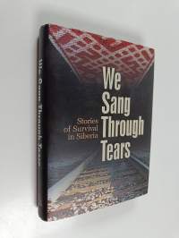 We sang through tears : stories of survival in Siberia