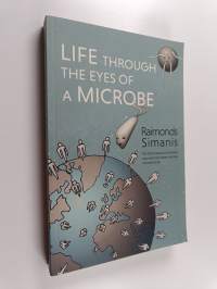 Life Through the Eyes of a Microbe - The Secret World of Microbes and How They Work Together for Our Good