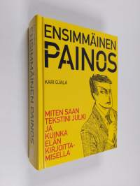 Ensimmäinen painos : miten saan tekstini julki ja kuinka elän kirjoittamisella