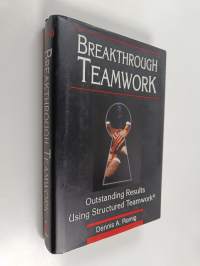 Breakthrough teamwork : outstanding results using structured teamwork