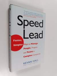 Speed Lead - Faster, Simpler Ways to Manage People, Projects, and Teams in Complex Companies