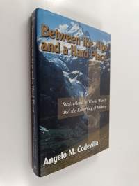 Between the Alps and a Hard Place - Switzerland in World War II and the Rewriting of History