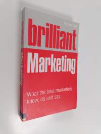 Brilliant Marketing - What the Best Marketers Know, Do and Say