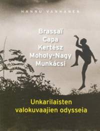 Unkarilaisten valokuvaajien odysseia : Brassaï, Capa, Kertész, Muholy-Nagy, Munká́csi - Brassaï, Capa, Kertész, Muholy-Nagy, Munká́csi
