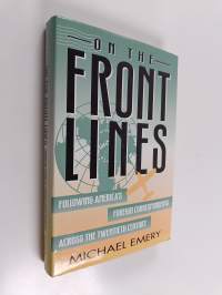 On the Front Lines - Following America&#039;s Foreign Correspondents Across the Twentieth Century