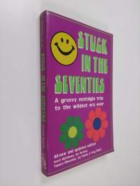 Stuck in the Seventies - 113 Things from the 1970s that Screwed Up the Twentysomething Generation