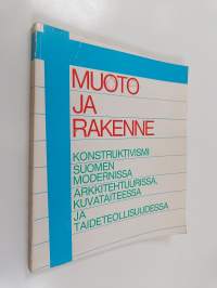Muoto ja rakenne : konstruktivismi Suomen modernissa arkkitehtuurissa, kuvataiteessa ja taideteollisuudessa : Ateneumin taidemuseo 31.7.-13.9.1981