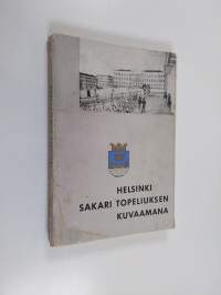 Helsinki Sakari Topeliuksen kuvaamana : Helsingin historiayhdistyksen vuosikirja, 3