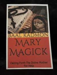 Mary Magick: Calling Forth The Divine Mother For Help (Magick Of The Saints Book 1)
