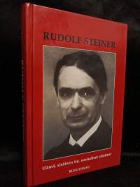 Rudolf Steiner - Elämä, sisäinen tie, sosiaaliset aloitteet