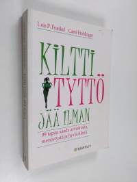 Kiltti tyttö jää ilman : 99 tapaa saada arvostusta, menestystä ja hyvä elämä