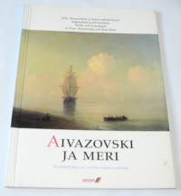 Aivazovski ja meri : Ivan Aivazovskin ja hänen aikalaistensa maalauksia ja piirustuksia