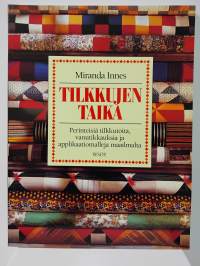 Tilkkujen taika - perinteisiä tilkkutöitä, vanutikkauksia ja applikaatiomalleja maailmalta