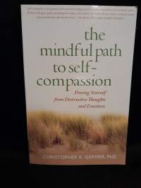 The Mindful Path to Self-Compassion - Freeing Yourself from Destructive Thoughts and Emotions