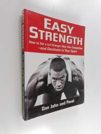 Easy Strength: How to Get a Lot Stronger Than Your Competition-And Dominate in Your Sport