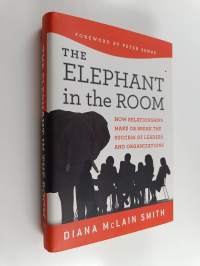 Elephant in the room : how relationships make or break the success of leaders and organizations