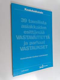 39 tavallista asiakkaiden esittämää vastaväitettä ja parhaat vastaukset - vastaväitteiden käsittely harjoituksineen ; koulutuskansio