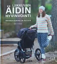 Liikkuvan äidin hyvinvointi - Raskausaika ja äitiys. (liikunta, ravinto, lepo, fyysinen hyvinvointi, henkinen hyvinvointi)