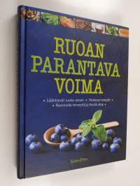 Ruoan parantava voima : lääkitsevät ruoka-aineet, hoitavat reseptit, ravinnolla terveyttä ja hyvää oloa