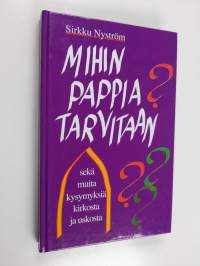 Mihin pappia tarvitaan? : sekä muita kysymyksiä kirkosta ja uskosta