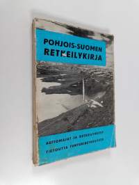 Pohjois-Suomen retkeilykirja : retkeilyreitit, autiomajat, majoituspaikat, kalastus, luonto, luonnonsuojelu, vesiretkeilyreitit, polkutiet ym tietoutta Lapin retk...