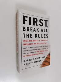 First, Break All The Rules : what the world&#039;s greatest managres do differently
