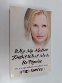 Why My Mother Didn&#039;t Want Me to be Psychic : The Intelligent Guide to the Sixth Sense