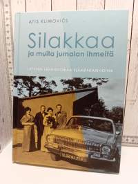 Silakkaa ja muita jumalan ihmeitä : Latvian lähihistoriaa elämäntarinoina