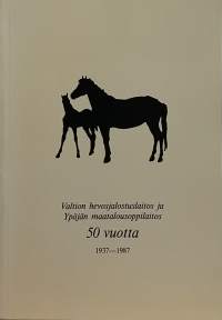 Valtion hevosjalostuslaitos ja Ypäjän maatalousoppilaitos 50 vuotta 1937-1987. (Historiikki, hevoset)