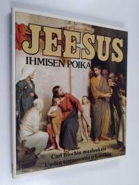 Jeesus, ihmisen poika : Carl Blochin maalauksia uuden testamentin teksteihin