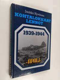 Kohtalokkaat lennot 1939-1944 : ilmavoimiemme lentotoiminnassa surmansa saaneet, kadonneet, sotavankeuteen joutuneet sekä laskuvarjolla pelastuneet