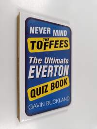 Never Mind the Toffees - The Ultimate Everton Quiz Book