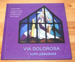 Via Dolorosa - kohti pääsiäistä. Kuvia ja runoja hiljaisen viikon ja pääsiäisen sanomasta