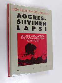 Aggressiivinen lapsi : miten ohjata lapsen persoonallisuuden kehitystä