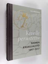 Kivelle perustettu : Suomen Kirjailijaliitto 1897-2017