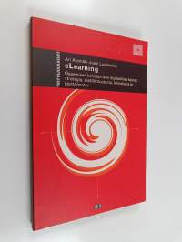 eLearning : osaamisen kehittämisen digitaaliset keinot : strategia, sisällöntuotanto, teknologia ja käyttöönotto