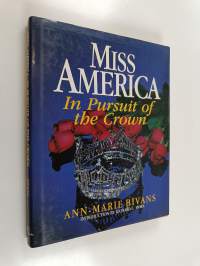 Miss America - In Pursuit of the Crown : the Complete Guide to the Miss America Pageant
