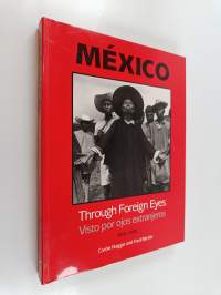 Mexico Through Foreign Eyes - Visto Por Ojos Extranjeros, 1850-1990