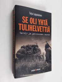 Se oli yhtä tulihelvettiä : talvi- ja jatkosodan kasvot - Talvi- ja jatkosodan kasvot